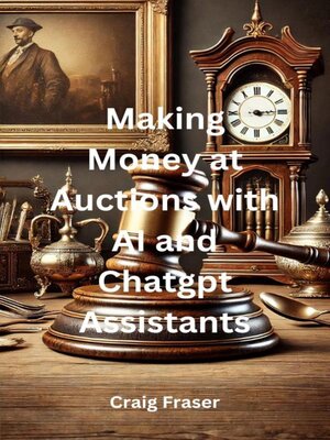 cover image of Making Money at Auctions with AI and ChatGPT Assistants